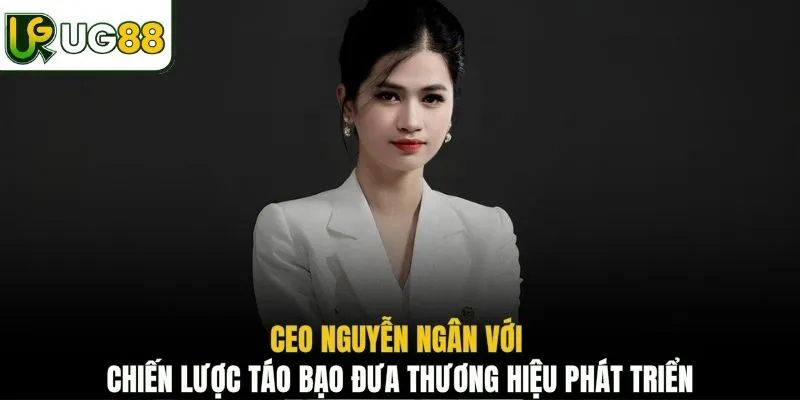 CEO Nguyễn Ngân với chiến lược táo bạo đưa thương hiệu phát triển