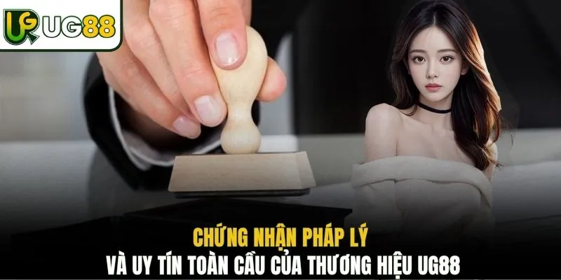 Chứng nhận pháp lý và uy tín toàn cầu của thương hiệu UG88