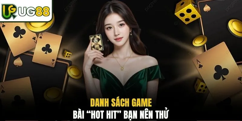 Danh sách game bài “hot hit” bạn nên thử