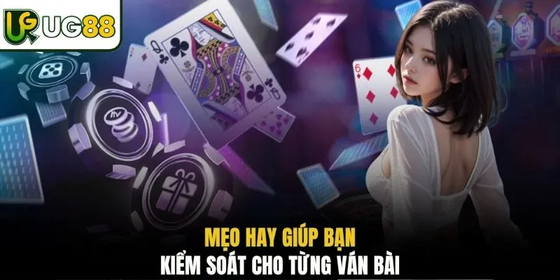 Mẹo hay giúp bạn kiểm soát cho từng ván bài