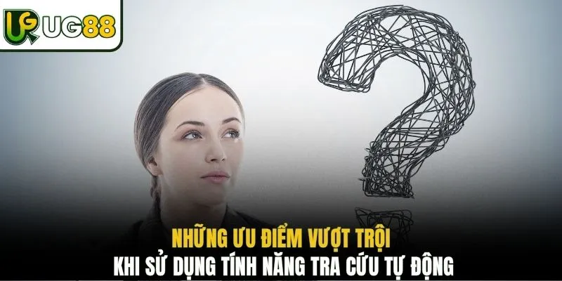 Những ưu điểm vượt trội khi sử dụng tính năng tra cứu tự động