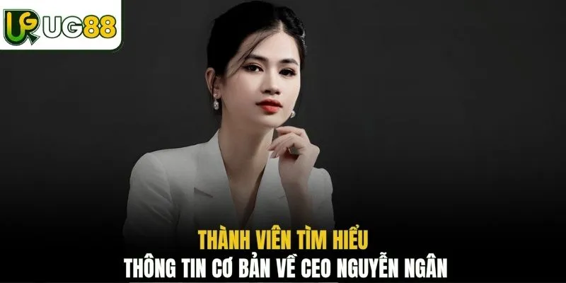 Thành viên tìm hiểu thông tin cơ bản về CEO Nguyễn Ngân