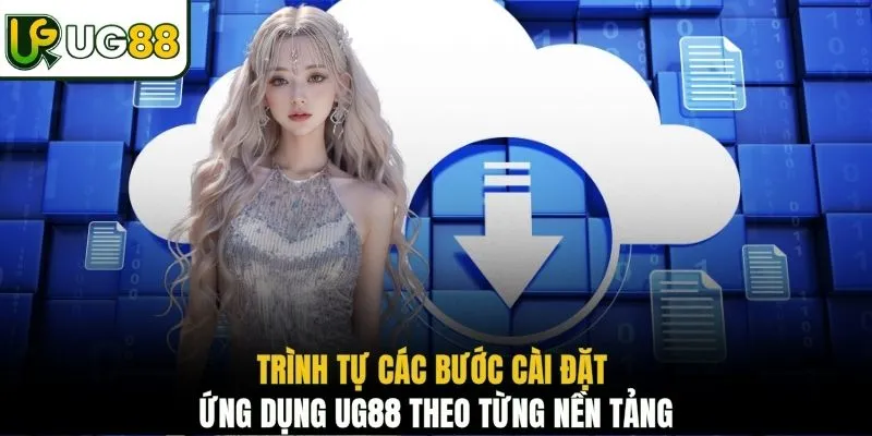 Trình tự các bước cài đặt ứng dụng UG88 theo từng nền tảng